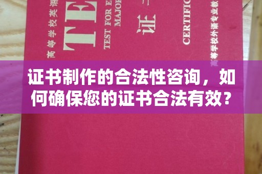 双辽证书制作的合法性咨询，如何确保您的证书合法有效？